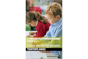 Se concentrer sur les processus algébrique (Volume 1): saveur des mathématiques (French Edition)