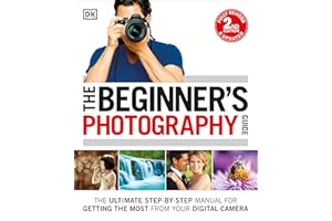 The Beginner's Photography Guide: The Ultimate Step-by-Step Manual for Getting the Most from Your Digital Camera