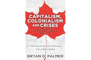 Capitalism, Colonialism, and Crises: The Remaking of Modern Canada 1960–2025: A New History for the Twenty-First Century Volu