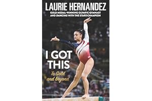I Got This: To Gold and Beyond – An Inspiring Biography of Latina Olympian Laurie Hernandez for Young Readers (Ages 8-12)