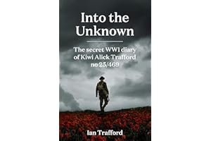 Into the Unknown: The Secret WWI Diary of Kiwi Alick Trafford No. 25/469