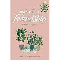 The One Year Daily Acts of Friendship: 365 Days to Finding, Keeping, and Loving Your Friends
