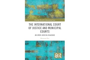 The International Court of Justice and Municipal Courts: An Inter-Judicial Dialogue (Routledge Research in International Law)