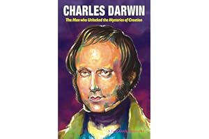 CHARLES DARWIN: The Man who Unlocked the Mysteries of Creation