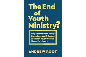 The End of Youth Ministry? (Theology for the Life of the World): Why Parents Don't Really Care about Youth Groups and What Yo