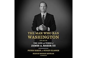 The Man Who Ran Washington: The Life and Times of James A. Baker III