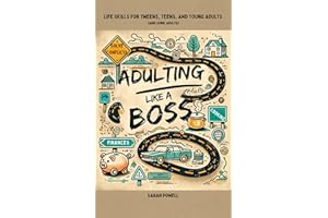 Adulting Like a Boss: Life Skills for Tweens, Teens, and Young Adults (And Some Adults)