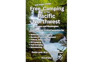 Free and Super Cheap Camping in the Pacific Northwest: Two Hundred 5-Star Campsites for National Forest Camping, BLM, Federal, State, County, RV Camping, Tent Camping, Boondocking