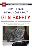 How to Talk to Your Cat About Gun Safety: And Abstinence, Drugs, Satanism, and Other Dangers That Threaten Their Nine Lives