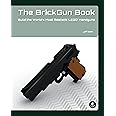 The BrickGun Book: Build the World's Most Realistic LEGO Handguns
