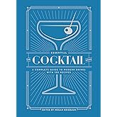The Essential Cocktail Book: A Complete Guide to Modern Drinks with 150 Recipes