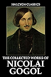 The Collected Works of Nicolai Gogol (Unexpurgated Edition) (Halcyon Classics)