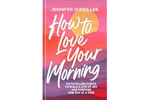 How to Love Your Morning: Faith-Filled Habits to Build a Life of Joy and Purpose One Day at a Time (Productivity, Rituals, & 
