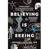 Believing Is Seeing: A Physicist Explains How Science Shattered His Atheism and Revealed the Necessity of Faith