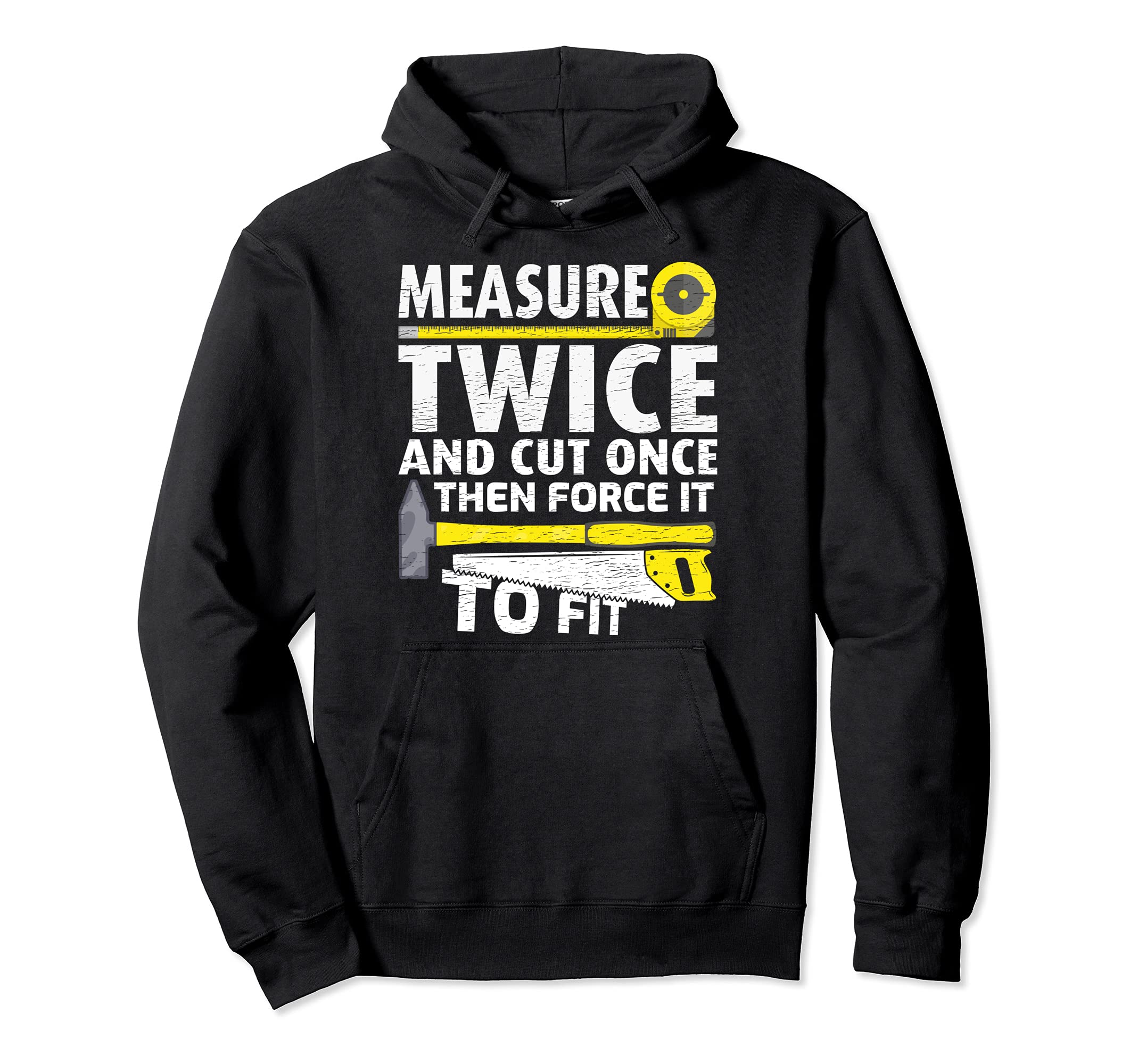 Measure Twice Cut Once Then Force It To Fit Woodworking Pullover Hoodie