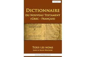 Dictionnaire du Nouveau Testament (Grec - Français), volume I: Tous les noms dans le Kaine Diatheke (Langues de la Bible et d