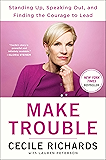 Make Trouble: Standing Up, Speaking Out, and Finding the Courage to Lead--My Life Story