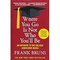 Where You Go Is Not Who You'll Be: An Antidote to the College Admissions Mania