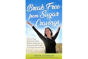 Break Free from Sugar Cravings: How to Stop Emotional Eating Without Willpower or Diets and Finally Feel in Control Around Fo