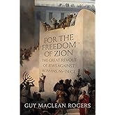 For the Freedom of Zion: The Great Revolt of Jews against Romans, 66–74 CE