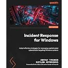 Incident Response for Windows: Adapt effective strategies for managing sophisticated cyberattacks targeting Windows systems