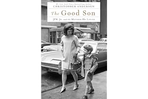 The Good Son: JFK Jr. and the Mother He Loved (A Kennedy Family Biography)