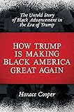 How Trump is Making Black America Great Again: The Untold Story of Black Advancement in the Era of Trump