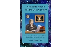 Charlotte Mason for the 21st Century:: Incorporating Charlotte Mason Home Education Techniques with Any Modern Curriculum (Pe