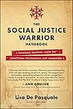 The Social Justice Warrior Handbook: A Practical Survival Guide for Snowflakes, Millennials, and Generation Z