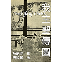 The Life of Christ - Chinese Paintings with Bible Stories (Simplified Chinese Edition): 我主圣传图:基督圣像与圣经故事 book cover The Life of Christ - Chinese Paintings with Bible Stories (Simplified Chinese Edition): 我主圣传图:基督圣像与圣经故事 book cover