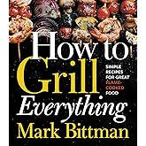 How To Grill Everything: Simple Recipes for Great Flame-Cooked Food: A Grilling BBQ Cookbook (How to Cook Everything Series, 8)
