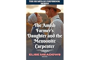 The Amish Farmer's Daughter and the Mennonite Carpenter: A Christian Romance About Bridges, Bravery, and a Love Built to Last