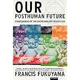 Our Posthuman Future: Consequences of the Biotechnology Revolution