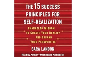 The 15 Success Principles for Self-Realization: Channeled Wisdom to Create Your Reality and Expand Your Perspective