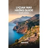 Lycian Way Hiking Guide 2025-2026: Navigate the Turkey Iconic Long Distance Trail from Fethiye to Antalya with Accommodation, Hidden Gems, Historical Sites, and Practical Tips for Solo and Group