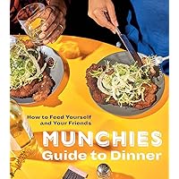 MUNCHIES Guide to Dinner: How to Feed Yourself and Your Friends [A Cookbook]