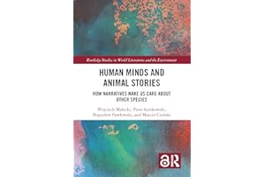 Human Minds and Animal Stories: How Narratives Make Us Care About Other Species (Routledge Studies in World Literatures and t