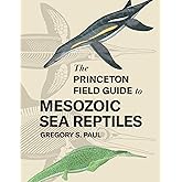 The Princeton Field Guide to Mesozoic Sea Reptiles