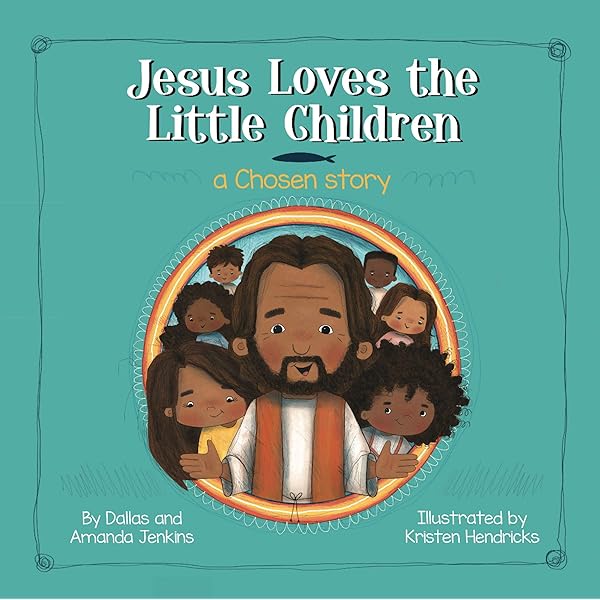 Jesus Loves The Little Children A Chosen Story Dallas And Amanda Jenkins Kristen Hendricks Amazon Com Books