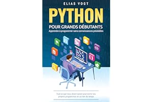 Python pour grands débutants - apprendre à programmer sans connaissances préalables: Tout ce que vous devez savoir pour écrir