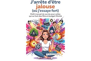 J’arrête d’être jalouse (ou j’essaye fort): Petit manuel de survie pour celles qui se font des films à budget illimité (Guide