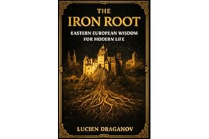 The Iron Root: Eastern European Wisdom for Modern Life (Ancestral Wisdom)