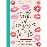 Talk Southern to Me: Stories & Sayings to Accent Your Life