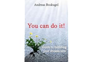 You can do it!: Guide to fullfilling your dreams now