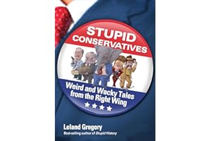 Stupid Conservatives: Weird and Wacky Tales from the Right Wing (Stupid History Book 12)
