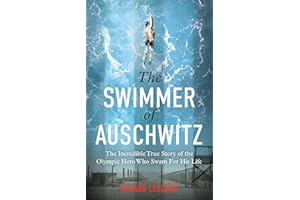 The Swimmer of Auschwitz: The Incredible True Story of the Olympic Hero Who Swam For His Life