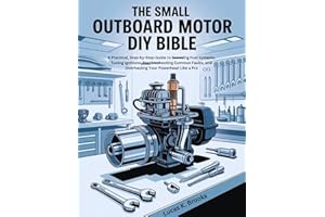 The Small Outboard Motor DIY Bible: A Practical, Step-by-Step Guide to Servicing Fuel Systems, Tuning Ignitions, Troubleshoot