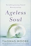 Ageless Soul: The Lifelong Journey Toward Meaning and Joy