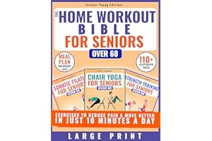 Chair Yoga, Somatic Pilates & Strength Training Exercises for Seniors Over 60: The Home Workout Bible to Reduce Pain & Move B