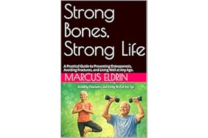Strong Bones, Strong Life: A Practical Guide to Preventing Osteoporosis, Avoiding Fractures, and Living Well at Any Age.